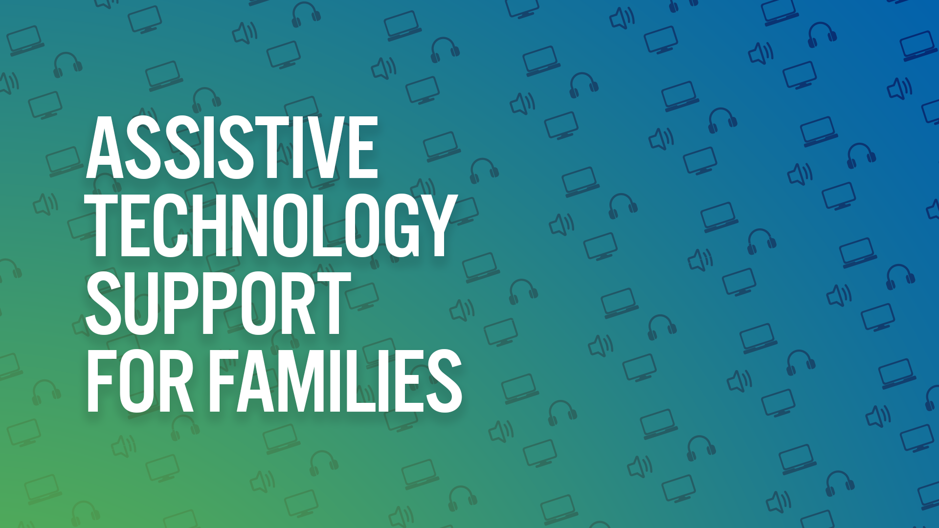 Assistive Technology Support for Families